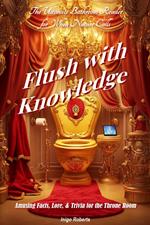 Flush with Knowledge