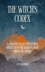 The Witch's Codex: A Curated Collection of Real Spells from the World's Most Enigmatic Books