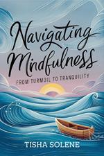 Navigating Mindfulness: From Turmoil to Tranquility