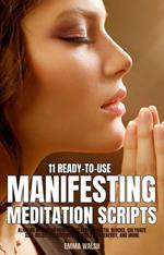 11 Ready-To-Use Manifestation Meditation Scripts: Aligning with Your Purpose, Clearing Mental Blocks, Cultivate Self-Belief, Transforming Anxiety into Energy, and More