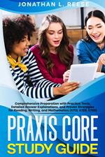 Praxis Core Study Guide Comprehensive Preparation with Practice Tests, Detailed Answer Explanations, and Proven Strategies for Reading, Writing, and Mathematics (5713, 5723, 5733)