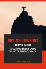 Rio de Janeiro Travel Guide: A Comprehensive Guide to Rio de Janeiro, Brazil.