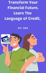 Transform Your Financial Future. Learn The Language of Credit.