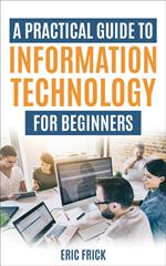 A Practical Guide to Information Technology for Beginners