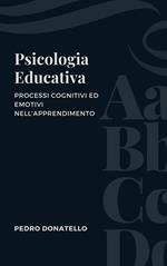 Psicologia Educativa: Processi Cognitivi Ed Emotivi Nell'apprendimento