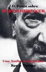 J.D. Ponce sobre Martin Heidegger: Uma An?lise Acad?mica de Ser e Tempo