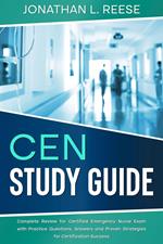 CEN Study Guide Complete Review for Certified Emergency Nurse Exam with Practice Questions, Answers and Proven Strategies for Certification Success