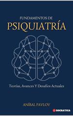 Fundamentos De Psiquiatría: Teorías, Avances Y Desafíos Actuales