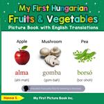 My First Hungarian Fruits & Vegetables Picture Book with English Translations