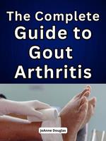 The Complete Guide to Gout Arthritis