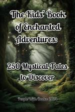 The Kids' Book of Enchanted Adventures: 250 Mystical Tales to Discover