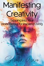 Manifesting Creativity: Tapping into Your Inner Genius for Inspired Living