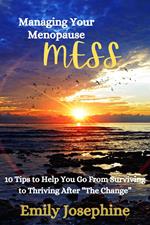 Managing Your Menopause MESS: 10 Tips to Help You Go from Surviving to Thriving After “The Change”