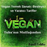 Vegan Yemek Sanati: Besleyici ve Yaratici Tarifler