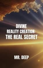 Divine Reality Creation: The Real Secret