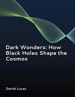 Dark Wonders: How Black Holes Shape the Cosmos