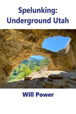 Spelunking: Underground Utah