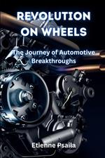 Revolution on Wheels: The Journey of Automotive Breakthroughs