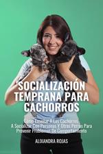 Socialización Temprana En Cachorros: Cómo Enseñar A Los Cachorros A Socializar Con Personas Y Perros Para Prevenir Problemas De Comportamientos