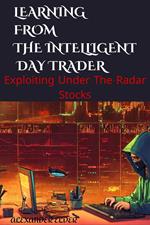 Learning from the Intelligent Day Trader : Exploiting Under-The-Radar Stocks