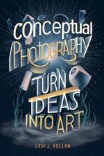 Conceptual Photography: Turn Ideas into Art