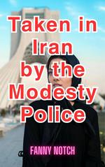 Taken in Iran by the Modesty Police