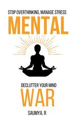 Mental War: Stop Overthinking, Manage Stress, and Declutter Your Mind