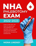 NHA Phlebotomy Exam 2022-2023: Study Guide with 400 Practice Questions and Answers for National Healthcareer Association Certified Phlebotomy Technician Examination