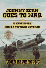 Johnny Egan Goes to War - A True Story from a Vietnam Veteran