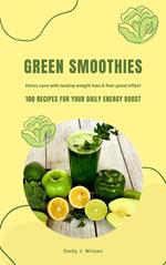 Green Smoothies: 100 Recipes for Your Daily Energy Boost (Detox Cure with Lasting Weight Loss & Feel-Good Effect)