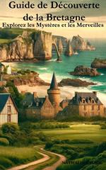 Guide de Découverte de la Bretagne : Explorez les Mystères et les Merveilles