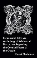 Paranormal Jelly: An Anthology of Whimsical Narratives Regarding the Comical Facets of the Occult