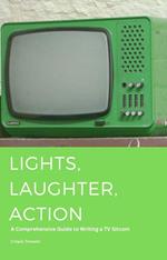 Lights, Laughter, Action: A Comprehensive Guide to Writing a TV Sitcom