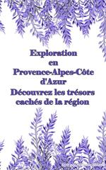 Exploration en Provence-Alpes-Côte d'Azur : Un Voyage entre Terre et Mer