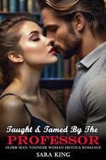 Taught & Tamed By The Professor: Older Man Younger Woman Erotica Romance