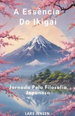 A Ess?ncia Do Ikigai - Jornada Pela Filosofia Japonesa