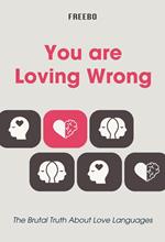 You're Loving Wrong: The Brutal Truth About Love Languages