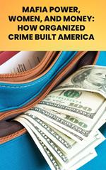 Mafia Power, Women, and Money: How Organized Crime Built America
