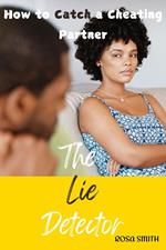 The Lie Detector : How to Catch a Cheating Partner