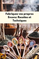 Fabriquez vos propres encens : Recettes et techniques