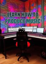 Learn How To Produce Music For | Beginners