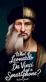 What If Leonardo da Vinci Had a Smartphone?