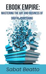 Ebook Empire: Mastering The Art and Business of Digital Publishing