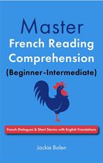 Master French Reading Comprehension (Beginner-Intermediate): French Dialogues & Short Stories with English Translations