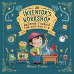 20 Inventor’s Workshop Bedtime Stories For Kids Age 3 - 8