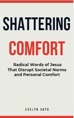 Shattering Comfort: Radical Words of Jesus That Disrupt Societal Norms and Personal Comfort