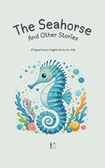 The Seahorse And Other Stories: Bilingual French-English Stories for Kids