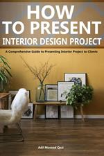 How to Present an Interior Design Project: A Comprehensive Guide to Presenting Interior Project to Clients