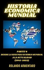 Historia Económica Mundial Parte 4 Desde la Segunda Guerra Mundial a la actualidad (1945-2023)