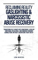 Reclaiming Reality: Gaslighting & Narcissistic Abuse Recovery: Transform Self-Doubt into Confidence, Develop Emotional Resilience, and Embrace Genuine Connections without Sacrificing Your Truth